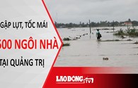 Lốc xoáy làm tốc mái hơn 1500 ngôi nhà ở Quảng  Trị